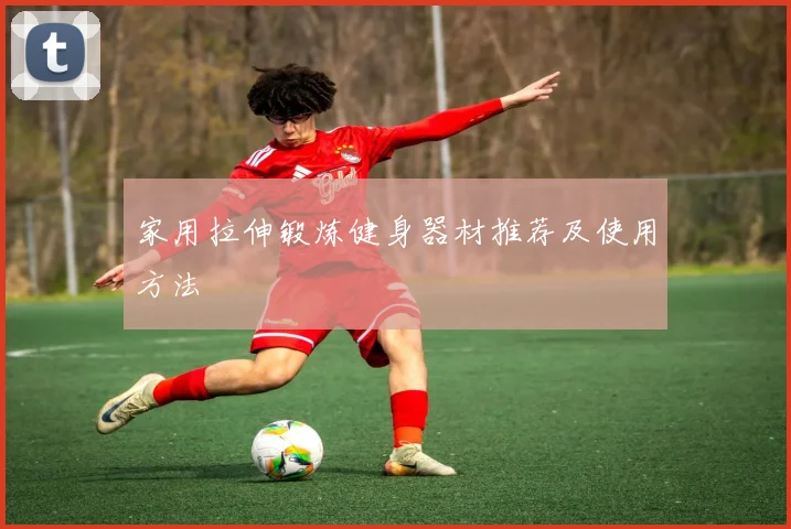 家用拉伸锻炼健身器材推荐及使用方法