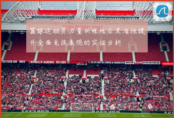 篮球运动员力量训练结合灵活性提升全面竞技表现的实证分析