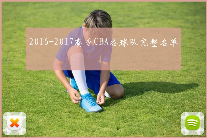 2016-2017赛季CBA各球队完整名单